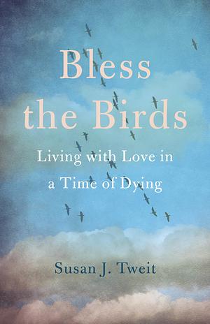 Bless the Birds by Susan J. Tweit, Susan J. Tweit