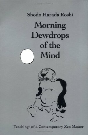 Morning Dew Drops of the Mind: Teachings of a Contemporary Zen Master by Shodo Harada