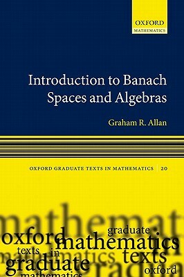 Introduction to Banach Spaces and Algrebras by Graham Allan, H. Garth Dales