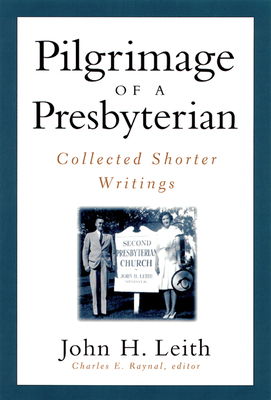 Pilgrimage of a Presbyterian: Collected Shorter Writings by John H. Leith