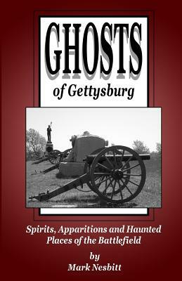 Ghosts of Gettysburg: Spirits, Apparitions and Haunted Places on the Battlefield by Mark Nesbitt