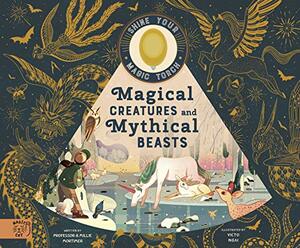 Shine your Magic Torch: Magical Creatures and Mythical Beasts: Includes magic torch which illuminates more than 30 magical beasts by Professor Mortimer