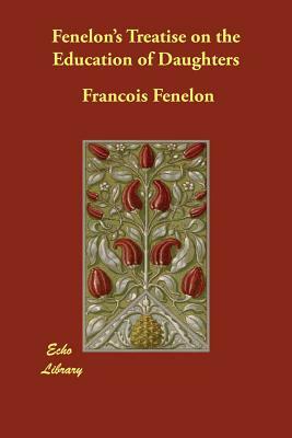 Fenelon's Treatise on the Education of Daughters by François Fénelon