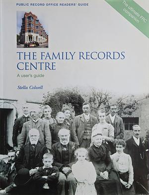 The Family Records Centre: A User's Guide by Stella Colwell