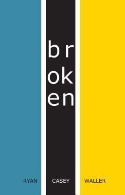 Broken by Ryan Casey Waller