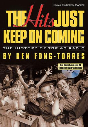 The Hits Just Keep on Coming: The History of Top 40 Radio by Ben Fong-Torres