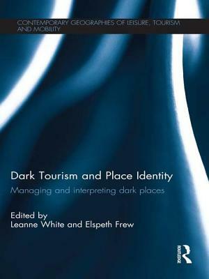 Dark Tourism and Place Identity: Managing and Interpreting Dark Places by 