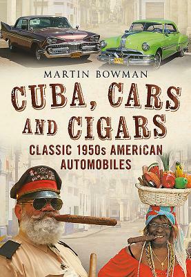 Cuba Cars and Cigars: Classic 1950s American Automobiles by Martin Bowman