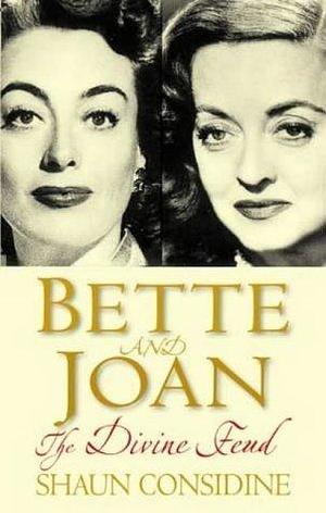 Bette and Joan : The Divine Feud by Shaun Considine, Shaun Considine