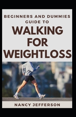 Beginners And Dummies Guide To Walking For Weightloss: The Nitty-Gritty To Walking For Weightloss by Nancy Jefferson