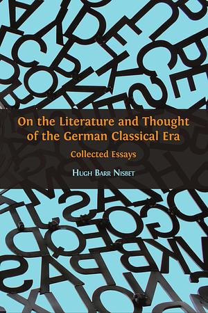 On the Literature and Thought of the German Classical Era. Collected Essays by Hugh Barr Nisbet