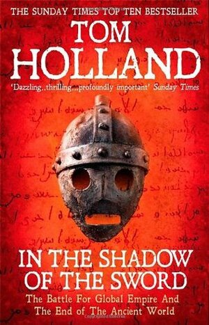 In the Shadow of the Sword: The Battle for Global Empire and the End of the Ancient World by Tom Holland