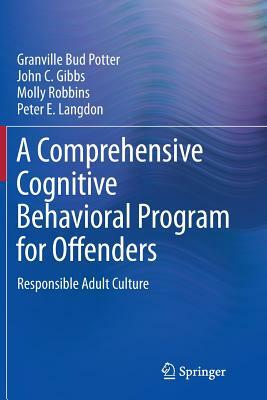 A Comprehensive Cognitive Behavioral Program for Offenders: Responsible Adult Culture by John C. Gibbs, Granville Bud Potter, Molly Robbins