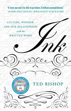 Ink: Culture, Wonder, and Our Relationship with the Written Word by Ted Bishop