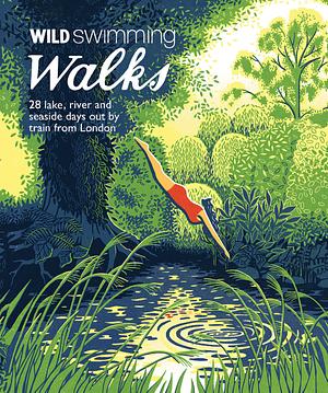 Wild Swimming Walks: 28 River, Lake and Seaside Days Out by Train from London by Margaret Dickinson