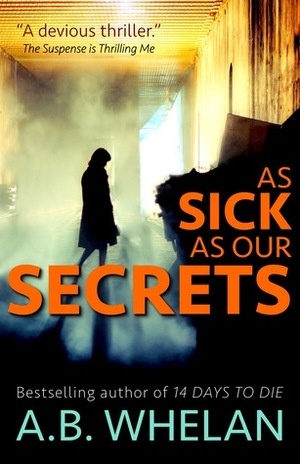 As Sick as Our Secrets by A.B. Whelan