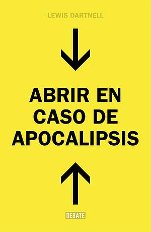 Abrir en caso de Apocalipsis by Lewis Dartnell