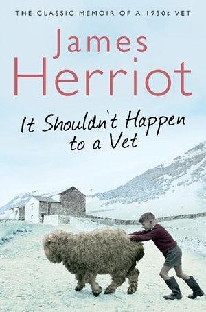 It Shouldn't Happen to a Vet: The Classic Memoir of a 1930s Vet by James Herriot