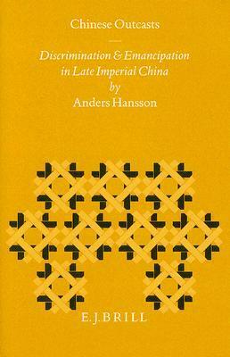 Chinese Outcasts: Discrimination and Emancipation in Late Imperial China by Anders Hansson