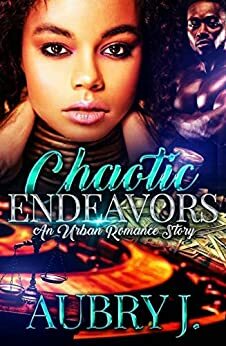 Chaotic Endeavors: An Urban Romance Story by Aubry J.