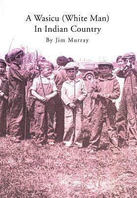 A Wasicu (White Man) in Indian Country by James Murray, Jim Murray