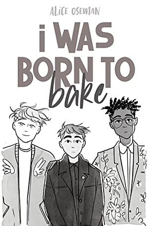 I Was Born to Bake by Alice Oseman