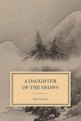 A Daughter of the Snows by Jack London