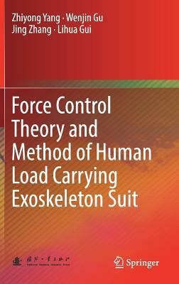 Force Control Theory and Method of Human Load Carrying Exoskeleton Suit by Jing Zhang, Wenjin Gu, Zhiyong Yang