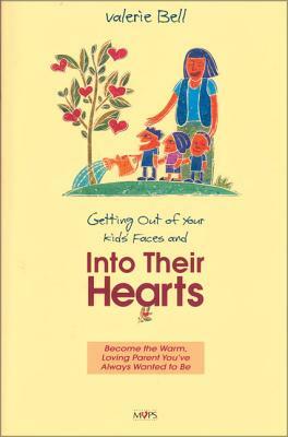 Getting Out of Your Kids' Faces and Into Their Hearts by Valerie Bell