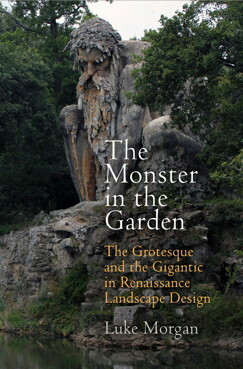 The Monster in the Garden: The Grotesque and the Gigantic in Renaissance Landscape Design by Luke Morgan