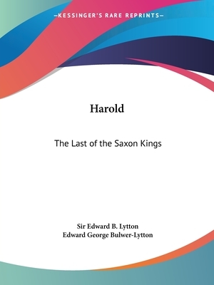 Harold: The Last of the Saxon Kings by Sir Edward B. Lytton, Edward George Bulwer-Lytton