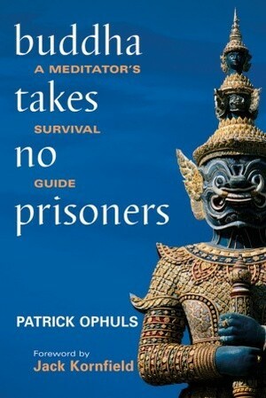 Buddha Takes No Prisoners: A Meditator's Survival Guide by Jack Kornfield, Patrick Ophuls