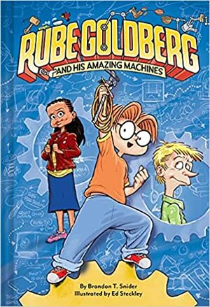 Rube Goldberg and His Amazing Machines by Ed Steckley, Brandon T. Snider