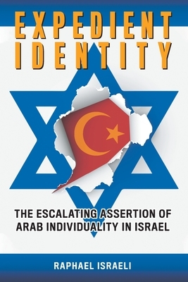 Expedient Identity: The Escalating Assertion of Arab Individuality in Israel by Raphael Israeli