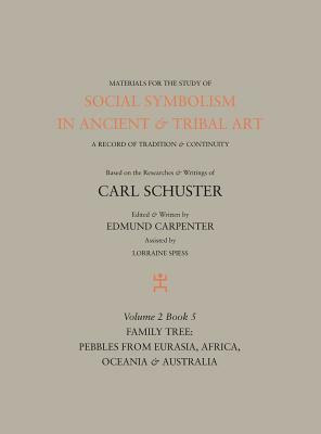 Social Symbolism in Ancient & Tribal Art: Family Tree: Pebbles from Eurasia, Africa, Oceania & Australia by Edmund Carpenter, Carl Schuster