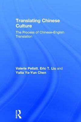 Translating Chinese Culture: The process of Chinese--English translation by Valerie Pellatt, Yalta Ya-Yun Chen, Eric T. Liu