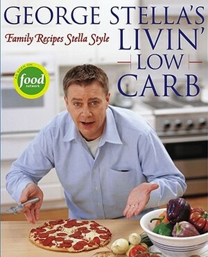 George Stella's Livin' Low Carb: Family Recipes Stella Style by George Stella