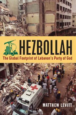 Hezbollah: The Global Footprint of Lebanon's Party of God by Matthew Levitt