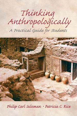 Thinking Anthropologically: A Practical Guide for Students by Philip Carl Salzman, Patricia C. Rice