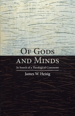 Of Gods and Minds: In Search of a Theological Commons by James W. Heisig