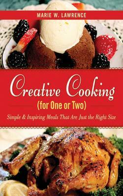 Creative Cooking for One or Two: SimpleInspiring Meals That Are Just the Right Size by Marie W. Lawrence