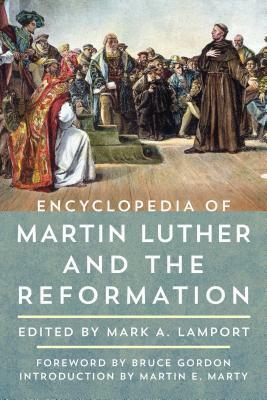 Encyclopedia of Martin Luther and the Reformation by Bruce Gordon, Martin E. Marty, Mark A Lamport