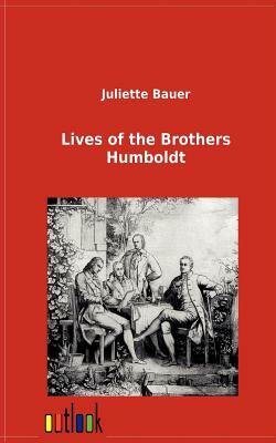 Lives of the Brothers Humboldt by Juliette Bauer