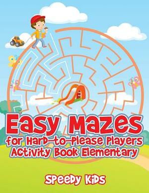 Easy Mazes for Hard-to-Please Players: Activity Book Elementary by Speedy Kids