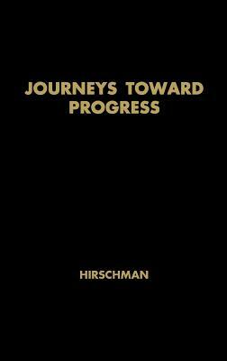 Journeys Toward Progress: Studies of Economic Policy-Making in Latin America by Albert O. Hirschman, Unknown