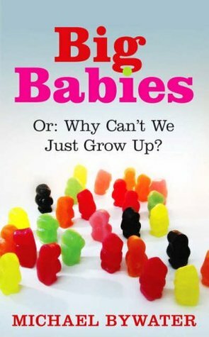 Big Babies, or: Why Can't We Just Grow Up? by Michael Bywater