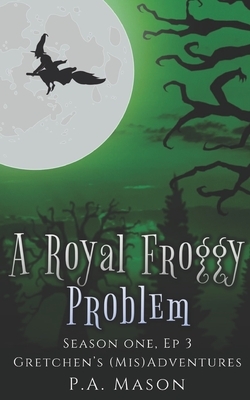 A Royal Froggy Problem: A frog prince and a hex investigation by P.A. Mason