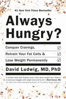 Always Hungry?: Conquer Cravings, Retrain Your Fat Cells, and Lose Weight Permanently by David Ludwig