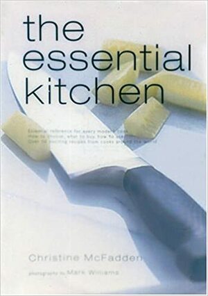 The Essential Kitchen: Basic Tools, Recipes, and Tips for Equipping a Classic Kitchen by Christine McFadden