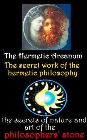 The Hermetic Arcanum: The secret work of the hermetic philosophy (The Occult Science of Philosophers' Stone) Illustrated pictures and Annotated Hermes Trismegistus biography and history by BestZaa, Hermetic